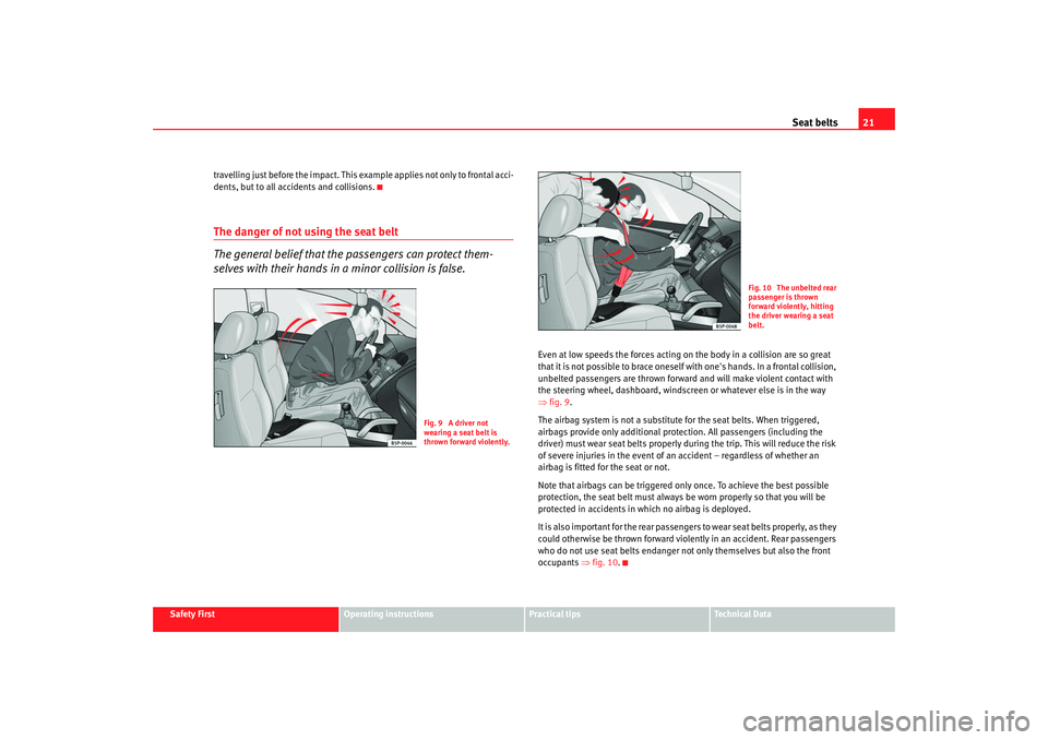 Seat Altea XL 2009 Owners Guide Seat belts21
Safety First
Operating instructions
Practical tips
Te c h n i c a l D a t a
travelling just before the impact. This example applies not only to frontal acci-
dents, but to all accidents Seat Altea XL 2009 Owners Guide Seat belts21
Safety First
Operating instructions
Practical tips
Te c h n i c a l D a t a
travelling just before the impact. This example applies not only to frontal acci-
dents, but to all accidents