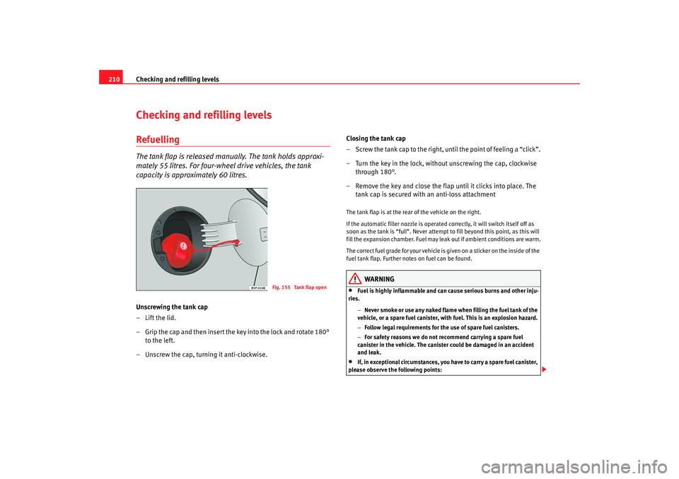 Seat Altea XL 2009 Owners Manual Checking and refilling levels
210Checking and refilling levelsRefuellingThe tank flap is released manually. The tank holds approxi-
mately 55 litres. For four-wheel drive vehicles, the tank
capacity Seat Altea XL 2009 Owners Manual Checking and refilling levels
210Checking and refilling levelsRefuellingThe tank flap is released manually. The tank holds approxi-
mately 55 litres. For four-wheel drive vehicles, the tank
capacity