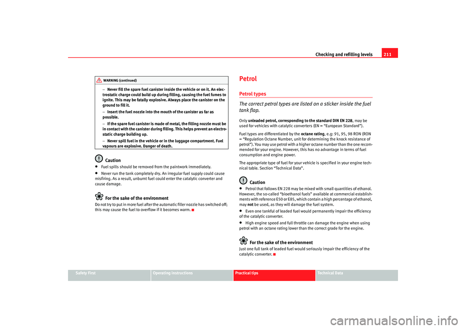 Seat Altea XL 2009  Owners Manual Checking and refilling levels211
Safety First
Operating instructions
Practical tips
Te c h n i c a l  D a t a
−
Never fill the spare fuel canister inside the vehicle or on it. An elec-
trostatic cha