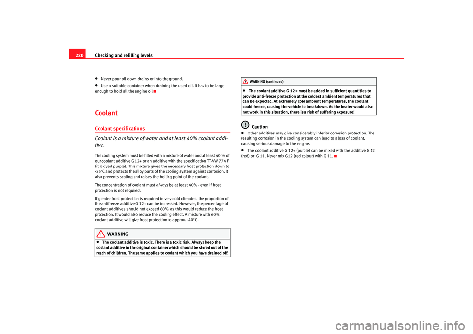 Seat Altea XL 2009  Owners Manual Checking and refilling levels
220•
Never pour oil down drains or into the ground.
•
Use a suitable container when draining the used oil. It has to be large 
enough to hold all the engine oil
Coola