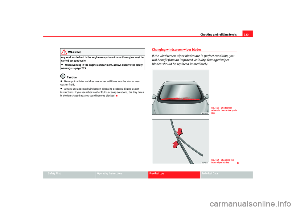 Seat Altea XL 2009 Owners Manual Checking and refilling levels223
Safety First
Operating instructions
Practical tips
Te c h n i c a l D a t a
WARNING
Any work carried out in the engine compartment or on the engine must be
carried o Seat Altea XL 2009 Owners Manual Checking and refilling levels223
Safety First
Operating instructions
Practical tips
Te c h n i c a l D a t a
WARNING
Any work carried out in the engine compartment or on the engine must be
carried o