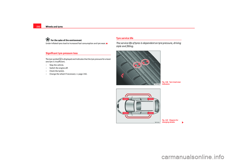 Seat Altea XL 2009 Owners Manual Wheels and tyres
232
For the sake of the environmentUnder-inflated tyres lead to increased fuel consumption and tyre wear.Significant tyre pressure lossThe tyre symbol
is displayed and indicates Seat Altea XL 2009 Owners Manual Wheels and tyres
232
For the sake of the environmentUnder-inflated tyres lead to increased fuel consumption and tyre wear.Significant tyre pressure lossThe tyre symbol
is displayed and indicates