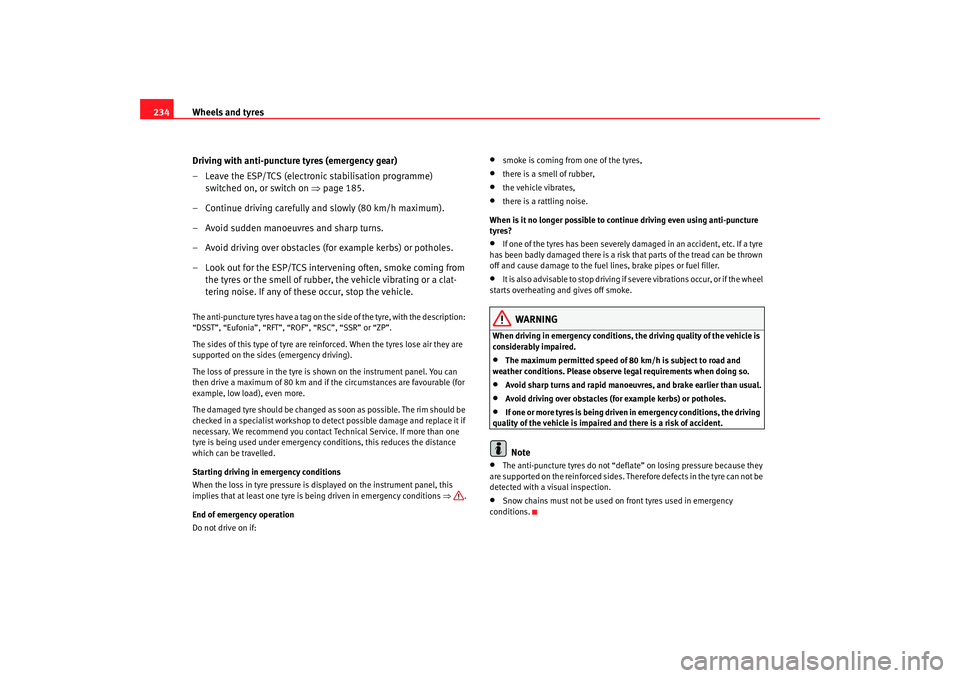 Seat Altea XL 2009 Owners Manual Wheels and tyres
234
Driving with anti-puncture tyres (emergency gear)
– Leave the ESP/TCS (electronic stabilisation programme) switched on, or switch on ⇒page 185.
– Continue driving carefully Seat Altea XL 2009 Owners Manual Wheels and tyres
234
Driving with anti-puncture tyres (emergency gear)
– Leave the ESP/TCS (electronic stabilisation programme) switched on, or switch on ⇒page 185.
– Continue driving carefully