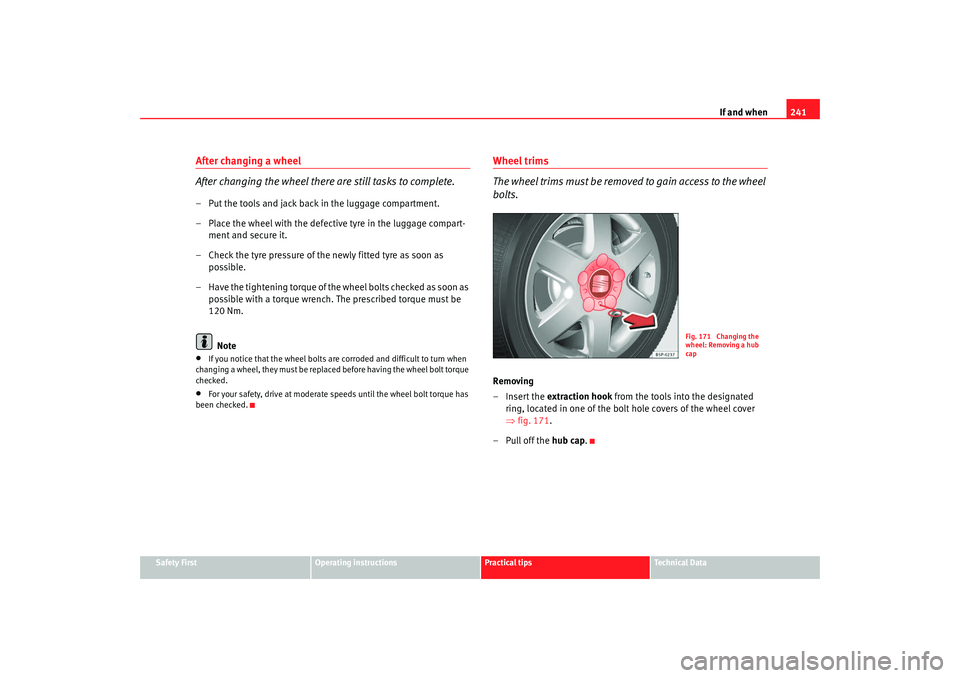 Seat Altea XL 2009  Owners Manual If and when241
Safety First
Operating instructions
Practical tips
Te c h n i c a l  D a t a
After changing a wheel
After changing the wheel there are still tasks to complete.– Put the tools and jack