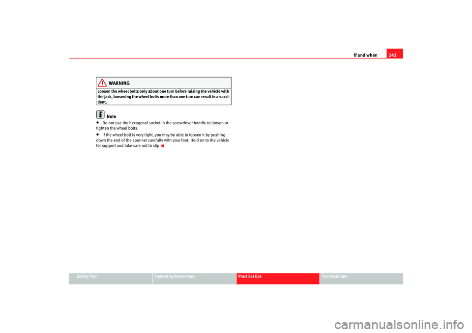 Seat Altea XL 2009  Owners Manual If and when243
Safety First
Operating instructions
Practical tips
Te c h n i c a l  D a t a
WARNING
Loosen the wheel bolts only about one tu rn before raising the vehicle with 
the jack, loosening the