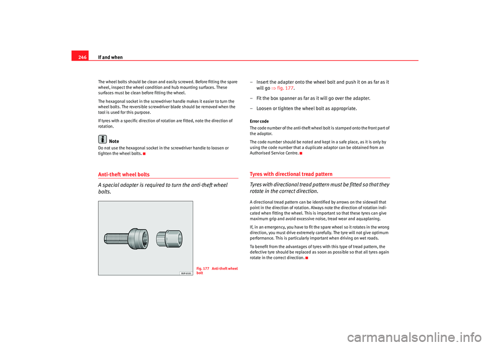 Seat Altea XL 2009  Owners Manual If and when
246The wheel bolts should be clean and easily screwed. Before fitting the spare 
wheel, inspect the wheel condition  and hub mounting surfaces. These 
surfaces must be clean before fitting