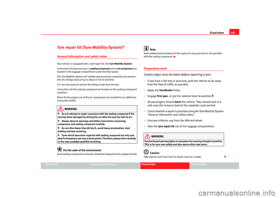 Seat Altea XL 2009  Owners Manual If and when247
Safety First
Operating instructions
Practical tips
Te c h n i c a l  D a t a
Tyre repair kit (Tyre-Mobility-System)*General information and safety notesYour vehicle is equipped with a t