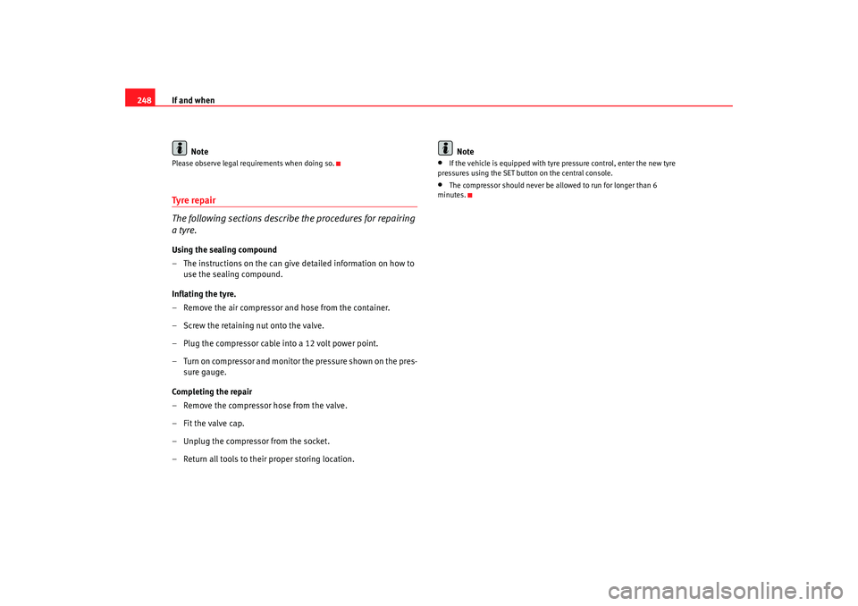 Seat Altea XL 2009  Owners Manual If and when
248
NotePlease observe legal requirements when doing so.Tyre repair
The following sections describe the procedures for repairing 
a tyre.Using the sealing compound
– The instructions on 