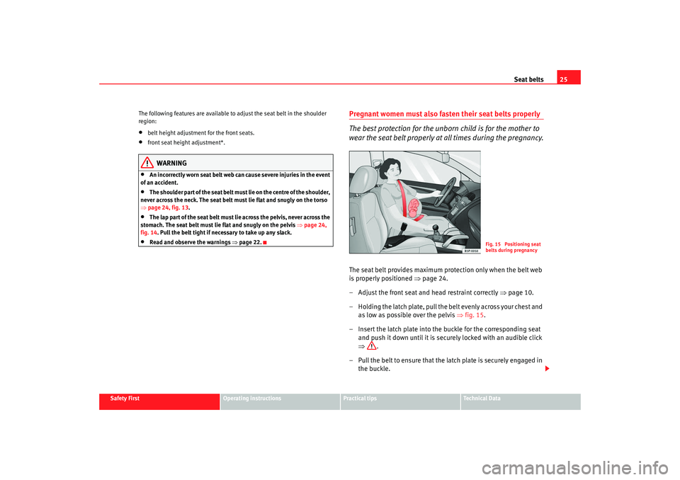 Seat Altea XL 2009 Owners Guide Seat belts25
Safety First
Operating instructions
Practical tips
Te c h n i c a l D a t a
The following features are available to adjust the seat belt in the shoulder
region:
•
belt height adjustme Seat Altea XL 2009 Owners Guide Seat belts25
Safety First
Operating instructions
Practical tips
Te c h n i c a l D a t a
The following features are available to adjust the seat belt in the shoulder
region:
•
belt height adjustme