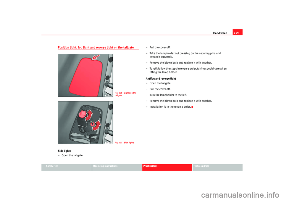 Seat Altea XL 2009 Owners Manual If and when259
Safety First
Operating instructions
Practical tips
Te c h n i c a l D a t a
Position light, fog light and reverse light on the tailgateSide lights
– Open the tailgate. –Pull the co Seat Altea XL 2009 Owners Manual If and when259
Safety First
Operating instructions
Practical tips
Te c h n i c a l D a t a
Position light, fog light and reverse light on the tailgateSide lights
– Open the tailgate. –Pull the co