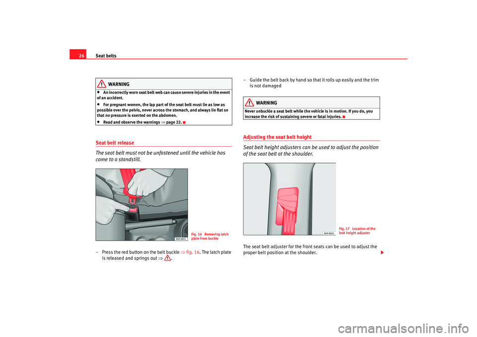 Seat Altea XL 2009 Owners Guide Seat belts
26
WARNING
•
An incorrectly worn seat belt web c an cause severe injuries in the event
of an accident.
•
For pregnant women, the lap part of the seat belt must lie as low as
possible Seat Altea XL 2009 Owners Guide Seat belts
26
WARNING
•
An incorrectly worn seat belt web c an cause severe injuries in the event
of an accident.
•
For pregnant women, the lap part of the seat belt must lie as low as
possible