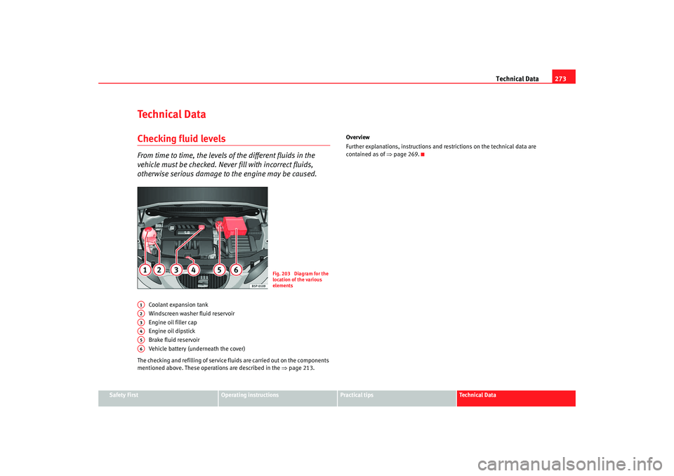 Seat Altea XL 2009 Owners Manual Technical Data273
Safety First
Operating instructions
Practical tips
Te c h n i c a l D a t a
Te c h n i c a l D a t aChecking fluid levelsFrom time to time, the levels of the different fluids in th Seat Altea XL 2009 Owners Manual Technical Data273
Safety First
Operating instructions
Practical tips
Te c h n i c a l D a t a
Te c h n i c a l D a t aChecking fluid levelsFrom time to time, the levels of the different fluids in th