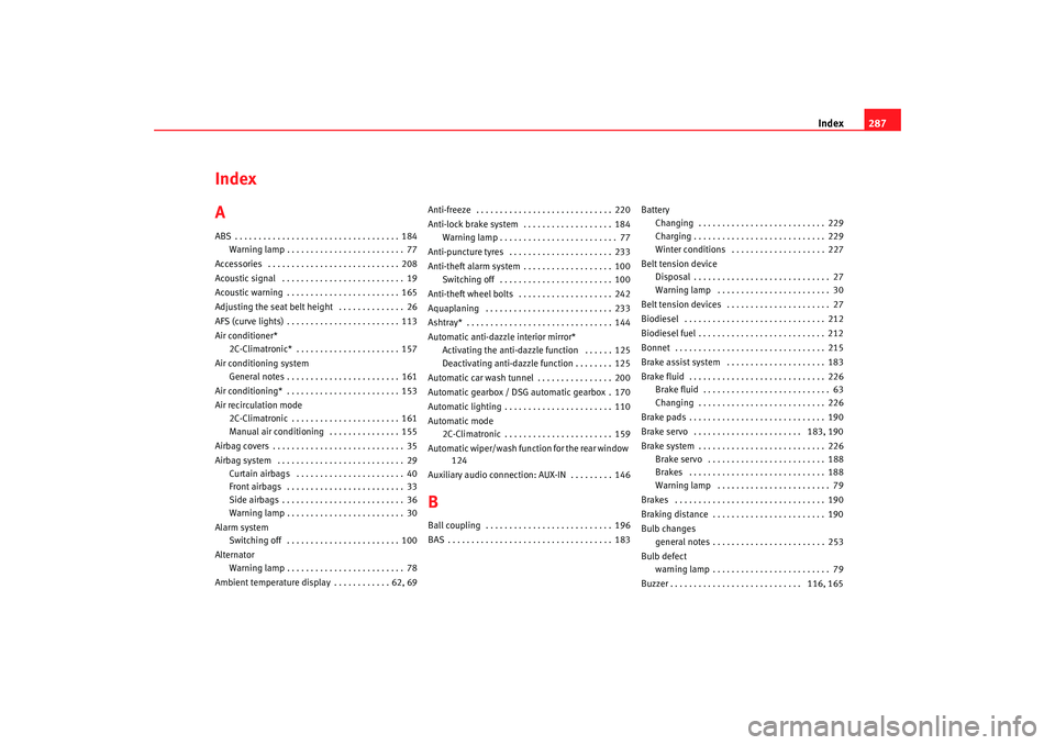 Seat Altea XL 2009  Owners Manual Index287
Index
AABS . . . . . . . . . . . . . . . . . . . . . . . . . . . . . . . . . . . 184
Warning lamp . . . . . . . . . . . . . . . . . . . . . . . . . 77
Accessories  . . . . . . . . . . . . . .
