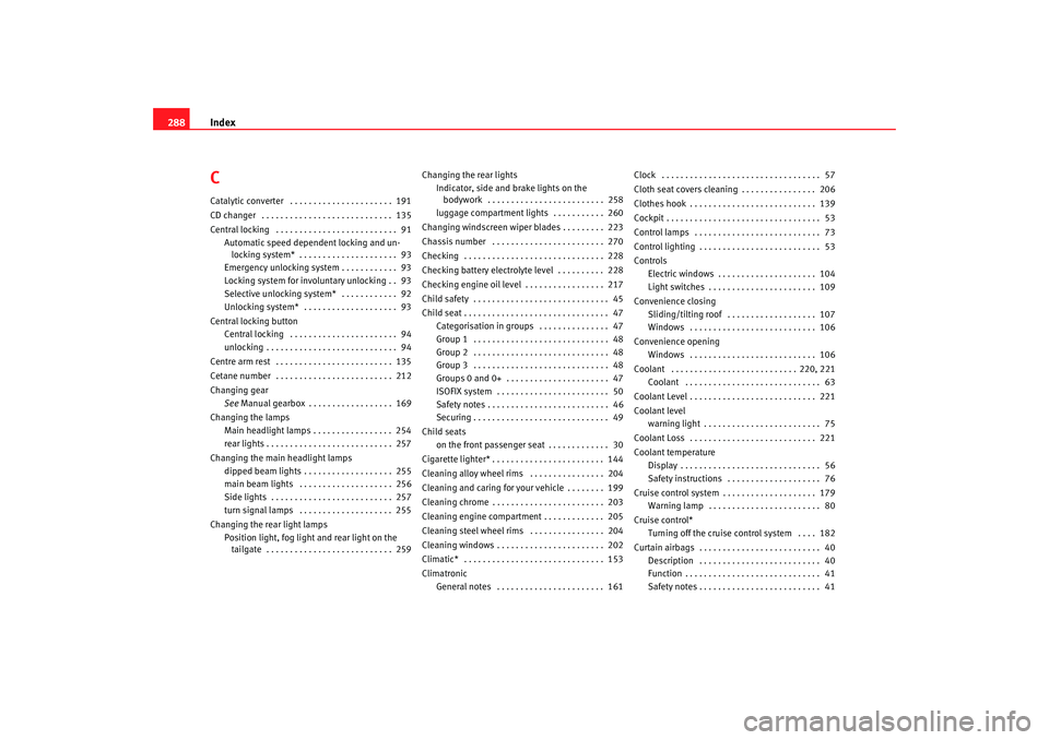 Seat Altea XL 2009 Owners Manual Index
288CCatalytic converter . . . . . . . . . . . . . . . . . . . . . . 191
CD changer . . . . . . . . . . . . . . . . . . . . . . . . . . . . 135
Central locking . . . . . . . . . . . . . . . Seat Altea XL 2009 Owners Manual Index
288CCatalytic converter . . . . . . . . . . . . . . . . . . . . . . 191
CD changer . . . . . . . . . . . . . . . . . . . . . . . . . . . . 135
Central locking . . . . . . . . . . . . . . .