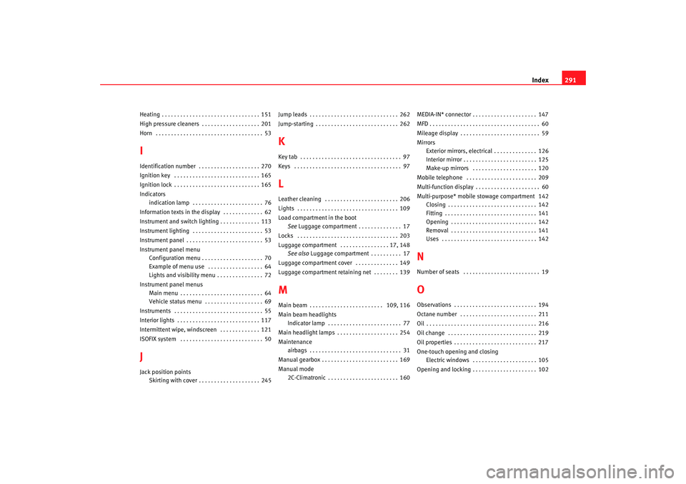 Seat Altea XL 2009  Owners Manual Index291
Heating . . . . . . . . . . . . . . . . . . . . . . . . . . . . . . . . 151
High pressure cleaners . . . . . . . . . . . . . . . . . . . 201
Horn  . . . . . . . . . . . . . . . . . . . . . . 