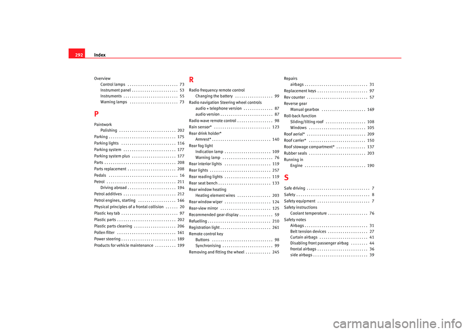 Seat Altea XL 2009 Owners Manual Index
292Overview
Control lamps . . . . . . . . . . . . . . . . . . . . . . . . 73
Instrument panel . . . . . . . . . . . . . . . . . . . . . . 53
Instruments . . . . . . . . . . . . . . . . . . . Seat Altea XL 2009 Owners Manual Index
292Overview
Control lamps . . . . . . . . . . . . . . . . . . . . . . . . 73
Instrument panel . . . . . . . . . . . . . . . . . . . . . . 53
Instruments . . . . . . . . . . . . . . . . . . .
