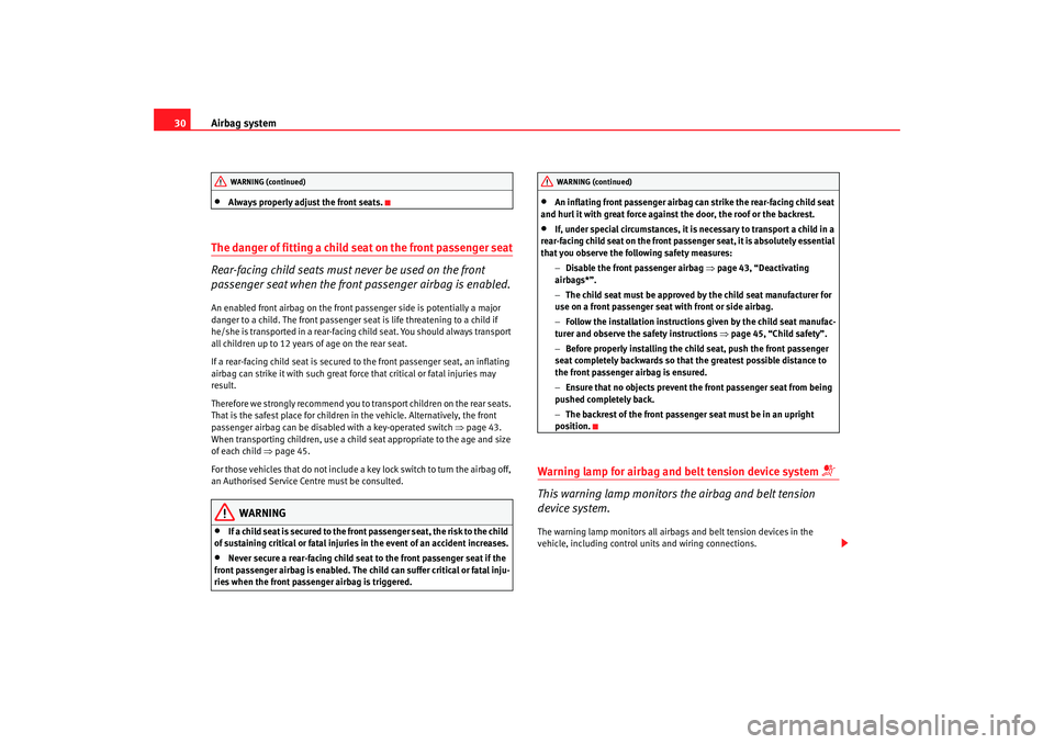 Seat Altea XL 2009  Owners Manual Airbag system
30•
Always properly adjust the front seats.
The danger of fitting a child seat on the front passenger seat
Rear-facing child seats must never be used on the front 
passenger seat when 