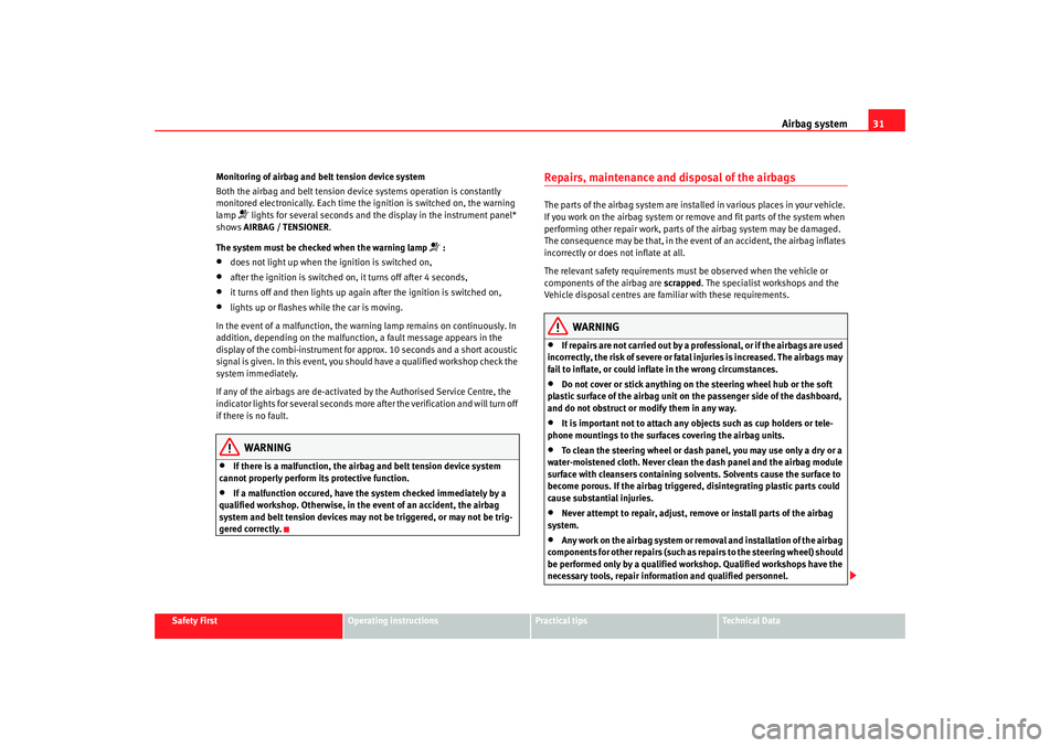 Seat Altea XL 2009  Owners Manual Airbag system31
Safety First
Operating instructions
Practical tips
Te c h n i c a l  D a t a
Monitoring of airbag and belt tension device system
Both the airbag and belt tension device systems operati