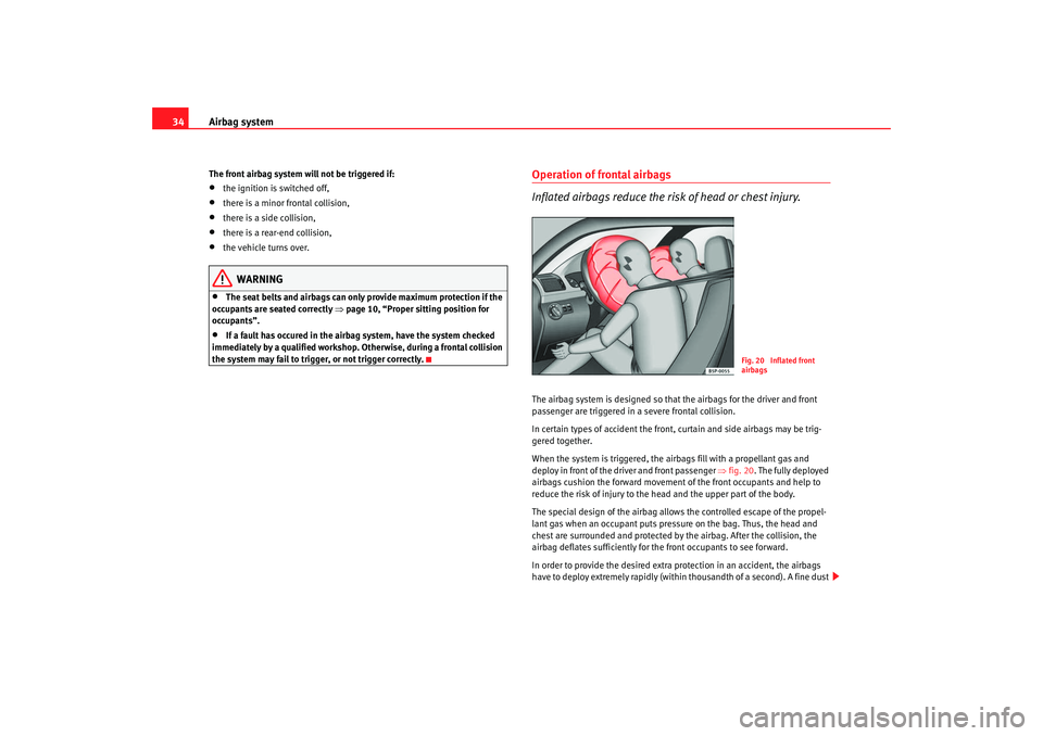Seat Altea XL 2009 Owners Guide Airbag system
34The front airbag system will not be triggered if:•
the ignition is switched off,
•
there is a minor frontal collision,
•
there is a side collision,
•
there is a rear-end collis Seat Altea XL 2009 Owners Guide Airbag system
34The front airbag system will not be triggered if:•
the ignition is switched off,
•
there is a minor frontal collision,
•
there is a side collision,
•
there is a rear-end collis