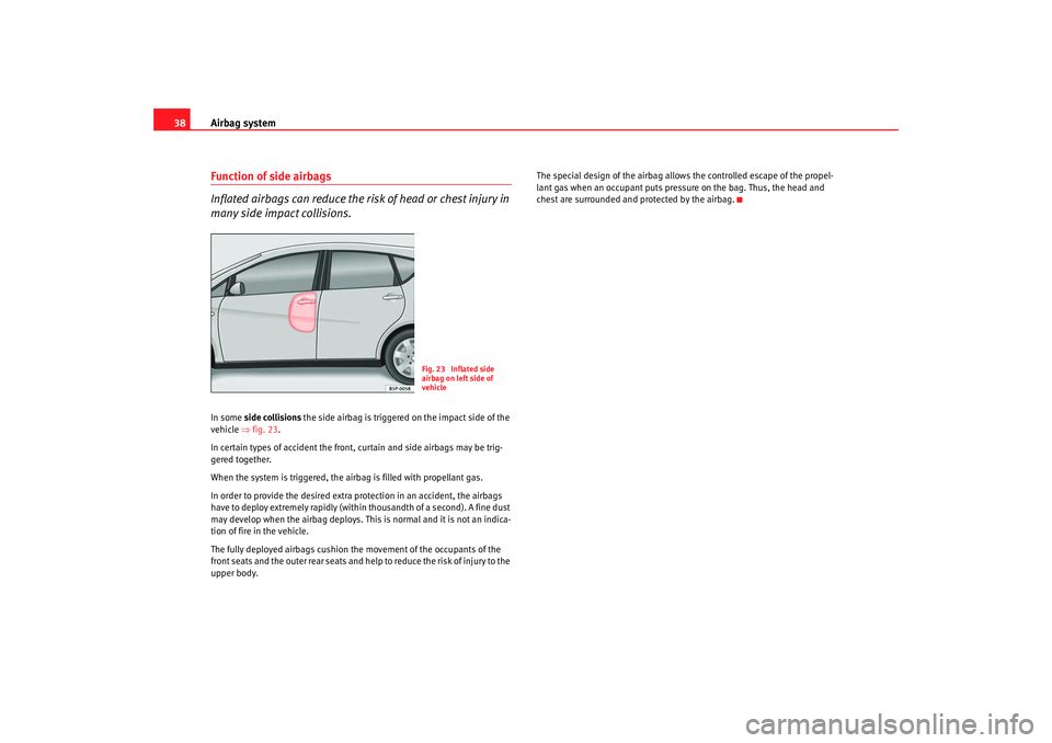 Seat Altea XL 2009 Owners Guide Airbag system
38Function of side airbags
Inflated airbags can reduce the risk of head or chest injury in
many side impact collisions.In some side collisions the side airbag is triggered on the impa Seat Altea XL 2009 Owners Guide Airbag system
38Function of side airbags
Inflated airbags can reduce the risk of head or chest injury in
many side impact collisions.In some side collisions the side airbag is triggered on the impa