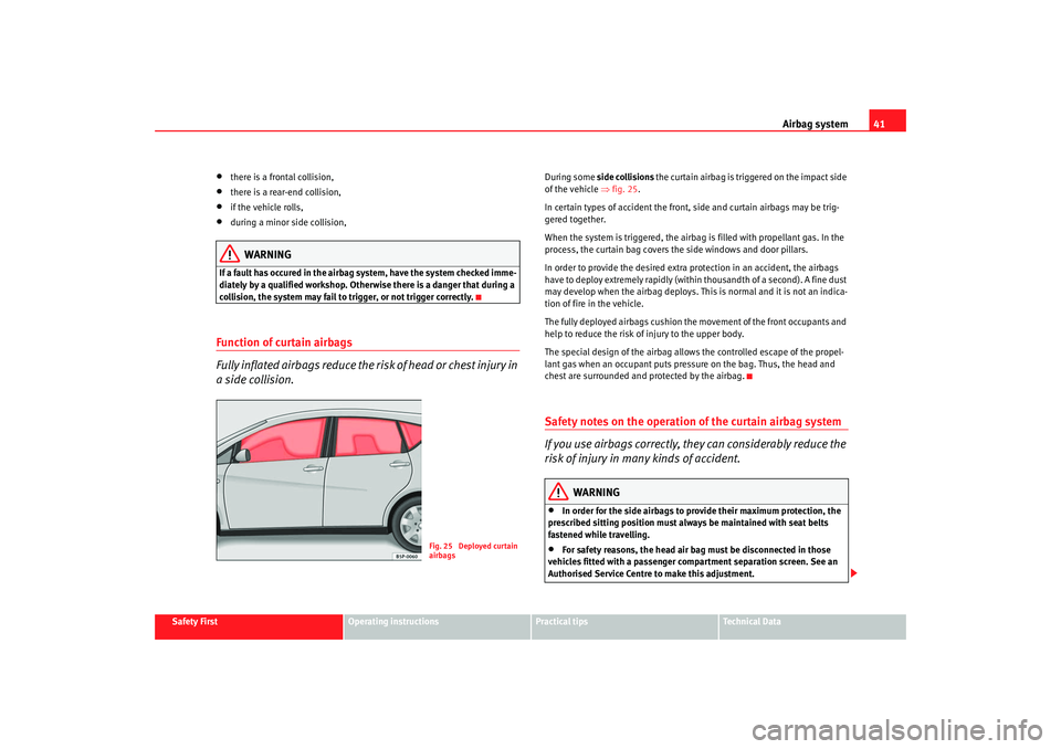 Seat Altea XL 2009  Owners Manual Airbag system41
Safety First
Operating instructions
Practical tips
Te c h n i c a l  D a t a
•
there is a frontal collision,
•
there is a rear-end collision,
•
if the vehicle rolls,
•
during a