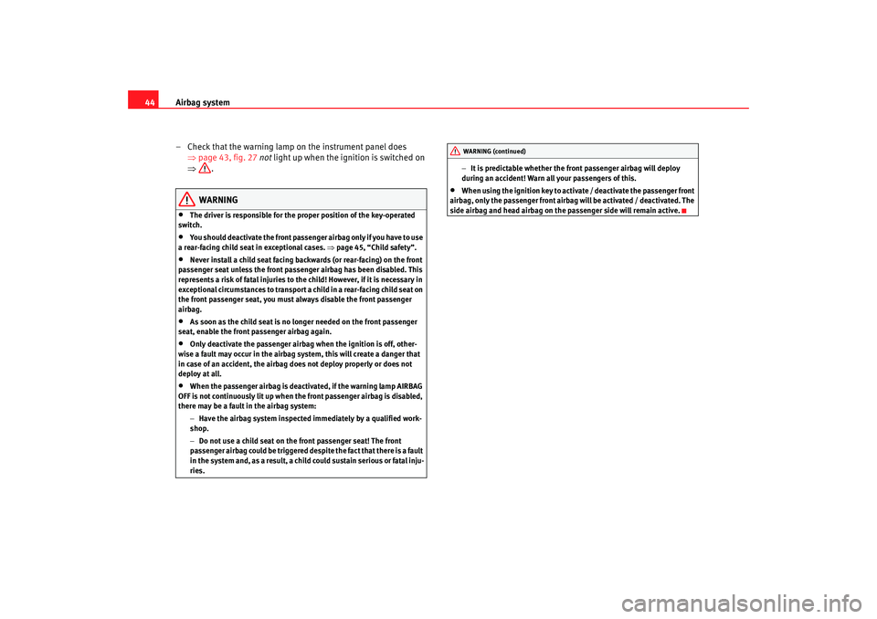 Seat Altea XL 2009  Owners Manual Airbag system
44
– Check that the warning lamp on the instrument panel does ⇒page 43, fig. 27  not  light up when the ignition is switched on 
⇒ .
WARNING
•
The driver is responsible for the p