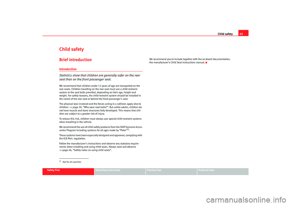 Seat Altea XL 2009 Service Manual Child safety45
Safety First
Operating instructions
Practical tips
Te c h n i c a l D a t a
Child safetyBrief introductionIntroduction
Statistics show that children are generally safer on the rear
se Seat Altea XL 2009 Service Manual Child safety45
Safety First
Operating instructions
Practical tips
Te c h n i c a l D a t a
Child safetyBrief introductionIntroduction
Statistics show that children are generally safer on the rear
se