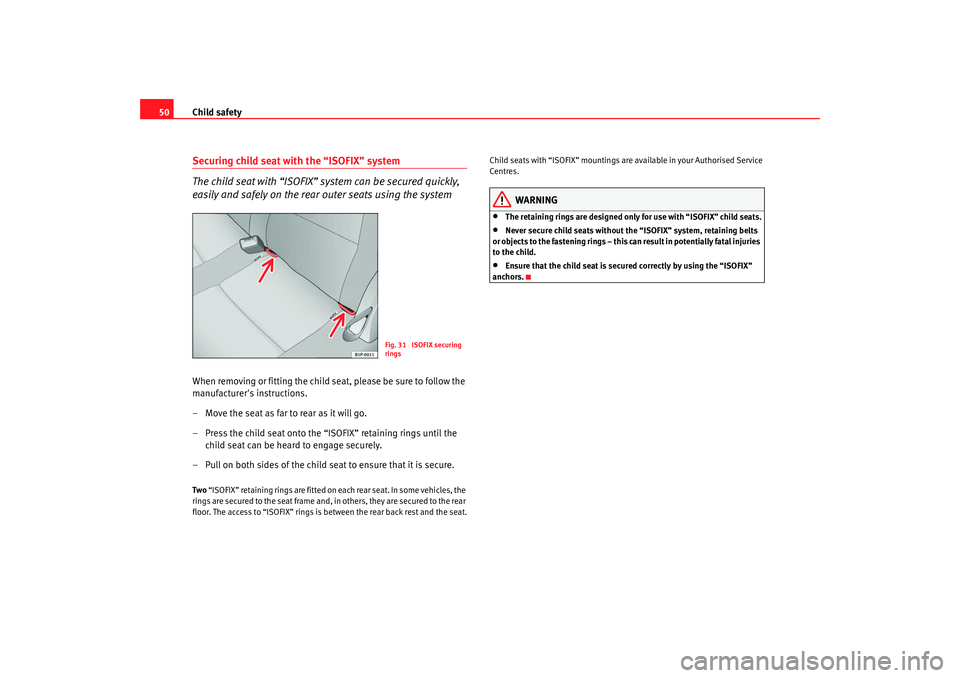Seat Altea XL 2009  Owners Manual Child safety
50Securing child seat with the “ISOFIX” system
The child seat with “ISOFIX” system can be secured quickly, 
easily and safely on the rear outer seats using the systemWhen removing