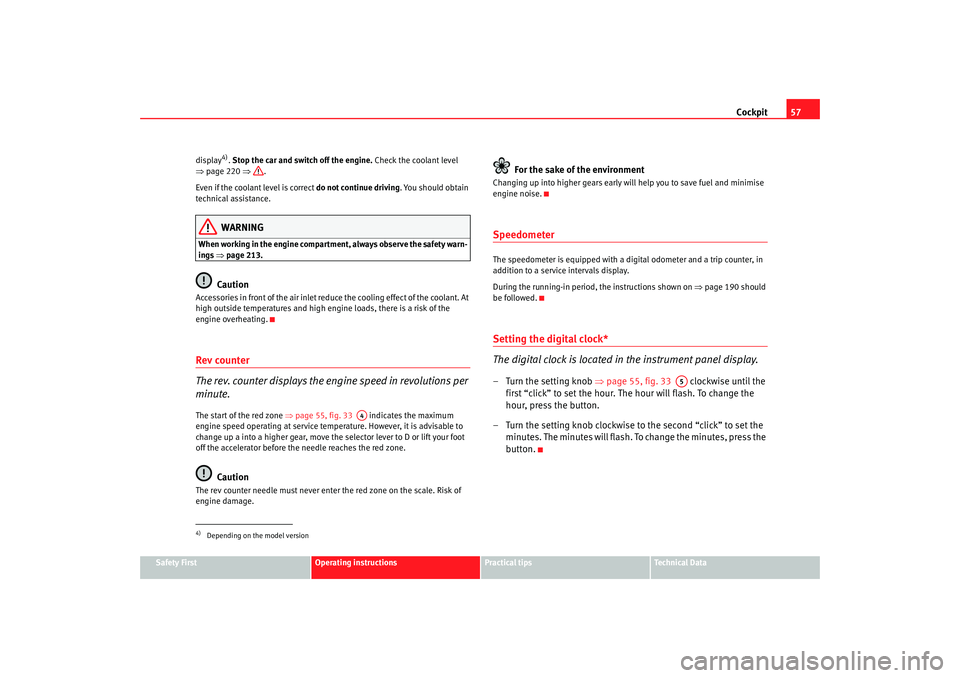 Seat Altea XL 2009  Owners Manual Cockpit57
Safety First
Operating instructions
Practical tips
Te c h n i c a l  D a t a
display
4). 
Stop the car and switch off the engine.  Check the coolant level 
⇒ page 220  ⇒.
Even if the coo