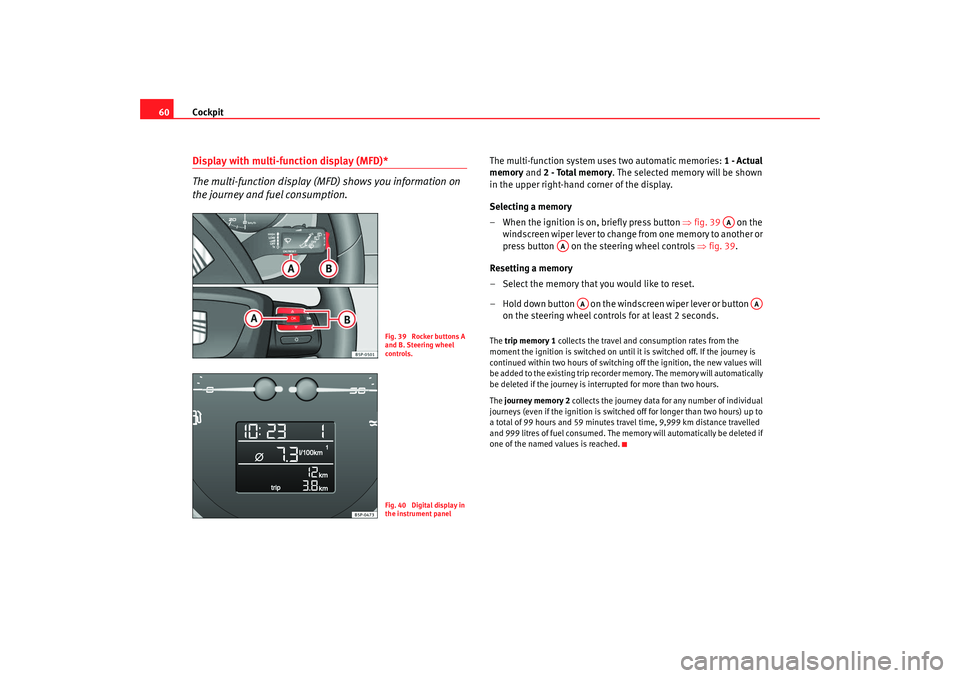 Seat Altea XL 2009 Repair Manual Cockpit
60Display with multi-function display (MFD)*
The multi-function display (MFD) shows you information on
the journey and fuel consumption.
The multi-function system uses two automatic memories: Seat Altea XL 2009 Repair Manual Cockpit
60Display with multi-function display (MFD)*
The multi-function display (MFD) shows you information on
the journey and fuel consumption.
The multi-function system uses two automatic memories: