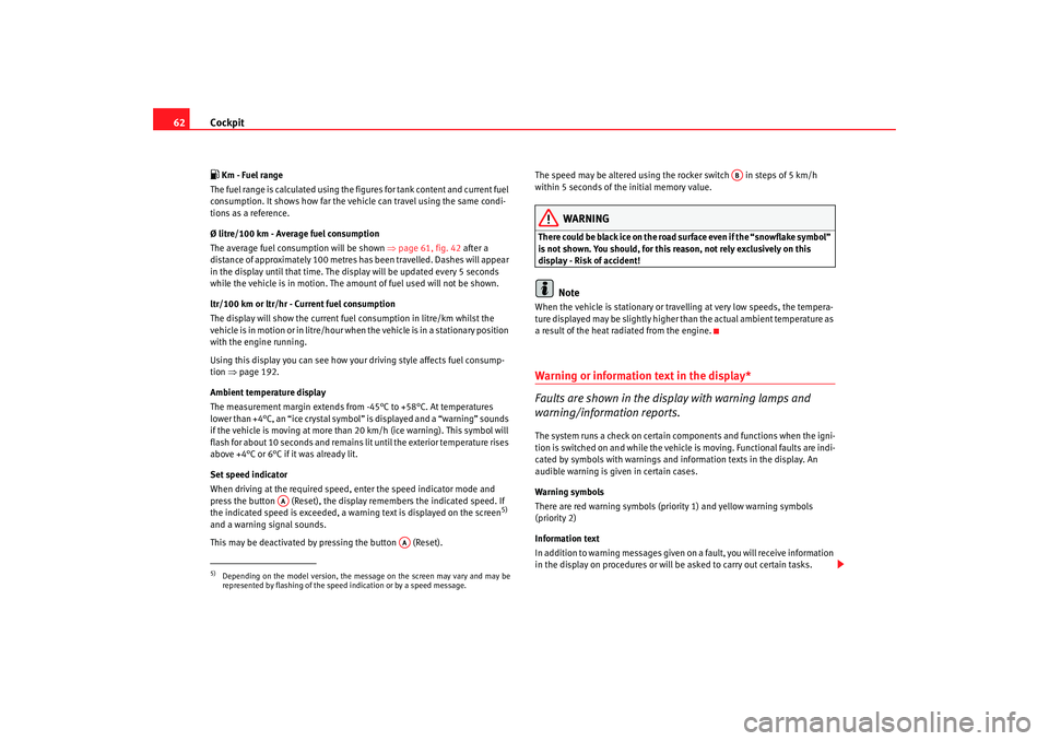 Seat Altea XL 2009 Repair Manual Cockpit
62 Km - Fuel range
The fuel range is calculated using the fig ures for tank content and current fuel
consumption. It shows how far the vehicle can travel using the same condi-
tions as a r Seat Altea XL 2009 Repair Manual Cockpit
62 Km - Fuel range
The fuel range is calculated using the fig ures for tank content and current fuel
consumption. It shows how far the vehicle can travel using the same condi-
tions as a r