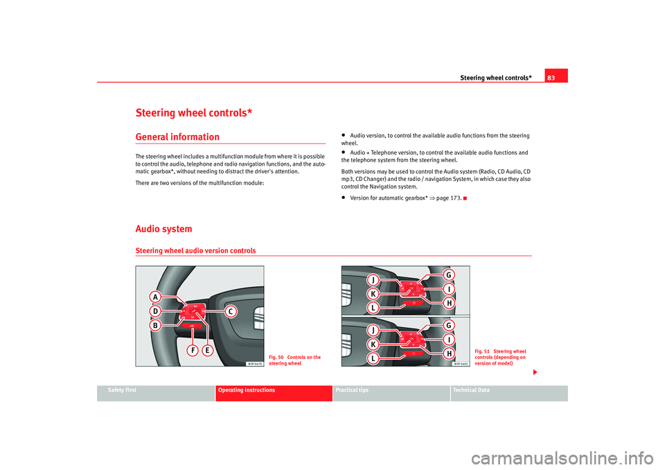 Seat Altea XL 2009 Manual Online Steering wheel controls*83
Safety First
Operating instructions
Practical tips
Te c h n i c a l D a t a
Steering wheel controls*General informationThe steering wheel includes a multifunction module fr Seat Altea XL 2009 Manual Online Steering wheel controls*83
Safety First
Operating instructions
Practical tips
Te c h n i c a l D a t a
Steering wheel controls*General informationThe steering wheel includes a multifunction module fr