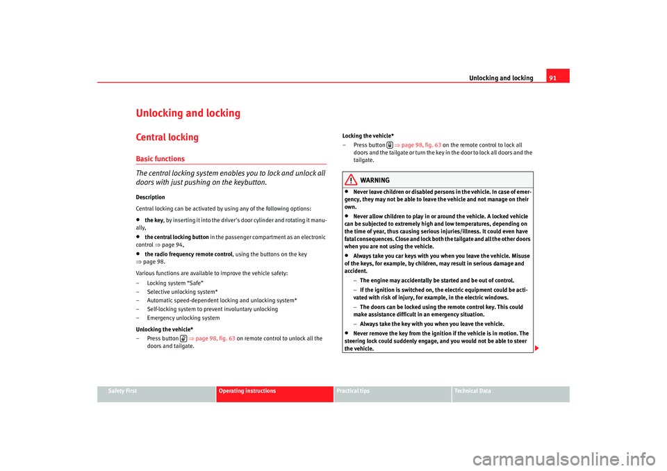 Seat Altea XL 2009  Owners Manual Unlocking and locking91
Safety First
Operating instructions
Practical tips
Te c h n i c a l  D a t a
Unlocking and lockingCentral lockingBasic functions
The central locking system enables you to lock 