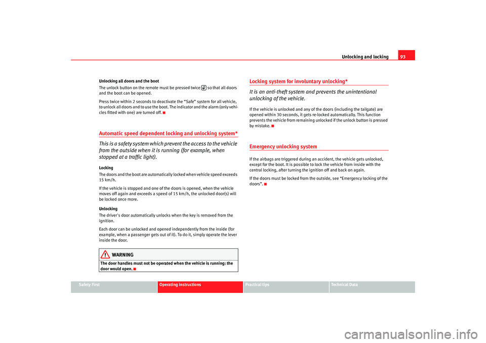 Seat Altea XL 2009  Owners Manual Unlocking and locking93
Safety First
Operating instructions
Practical tips
Te c h n i c a l  D a t a
Unlocking all doors and the boot
The unlock button on the remote must be pressed twice   so that al