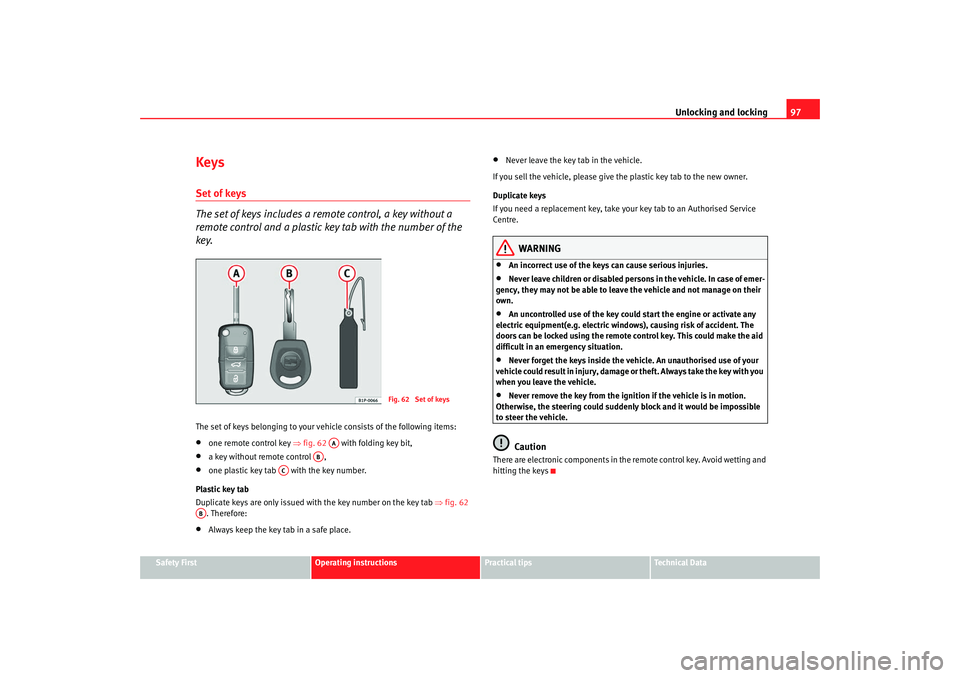 Seat Altea XL 2009 Owners Manual Unlocking and locking97
Safety First
Operating instructions
Practical tips
Te c h n i c a l D a t a
KeysSet of keys
The set of keys includes a remote control, a key without a
remote control and a pl Seat Altea XL 2009 Owners Manual Unlocking and locking97
Safety First
Operating instructions
Practical tips
Te c h n i c a l D a t a
KeysSet of keys
The set of keys includes a remote control, a key without a
remote control and a pl