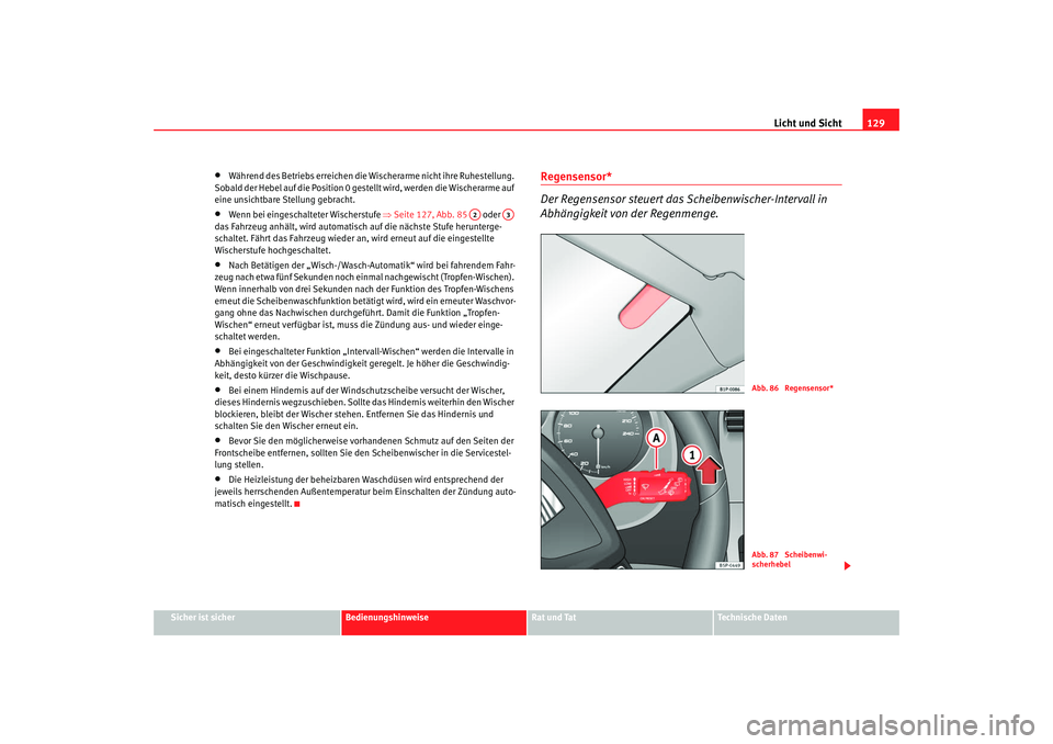 Seat Altea XL 2009  Betriebsanleitung (in German) Licht und Sicht129
Sicher ist sicher
Bedienungshinweise
Rat und Tat
Technische Daten
•
Während des Betriebs erreichen die  Wischerarme nicht ihre Ruhestellung. 
Sobald der Hebel auf die Position 0 