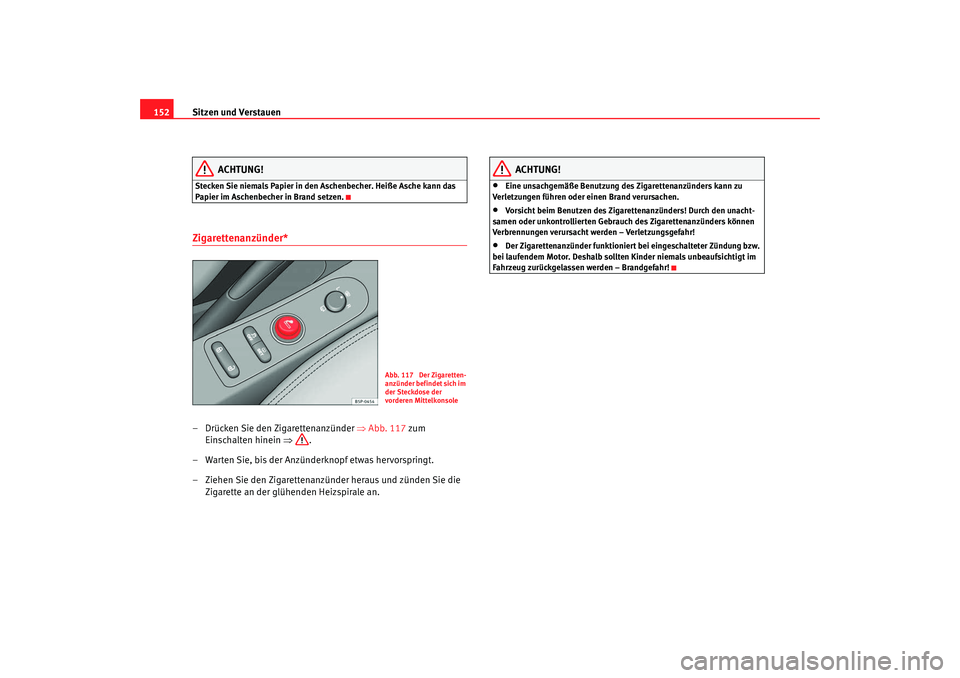 Seat Altea XL 2009 Betriebsanleitung (in German) Sitzen und Verstauen
152
ACHTUNG!
Stecken Sie niemals Papier in den Aschenbecher. Heiße Asche kann das
Papier im Aschenbecher in Brand setzen.Zigarettenanzünder* – Drücken Sie den Zigarettenanzà Seat Altea XL 2009 Betriebsanleitung (in German) Sitzen und Verstauen
152
ACHTUNG!
Stecken Sie niemals Papier in den Aschenbecher. Heiße Asche kann das
Papier im Aschenbecher in Brand setzen.Zigarettenanzünder* – Drücken Sie den ZigarettenanzÃ