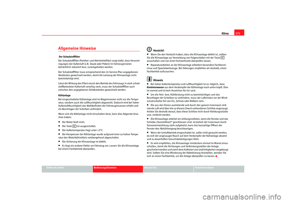 Seat Altea XL 2009  Betriebsanleitung (in German) Klima171
Sicher ist sicher
Bedienungshinweise
Rat und Tat
Technische Daten
Allgemeine Hinweise  Der Schadstofffilter
Der Schadstofffilter (Partikel- und Aktivkohlefilter) sorgt dafür, dass Verunrei-
