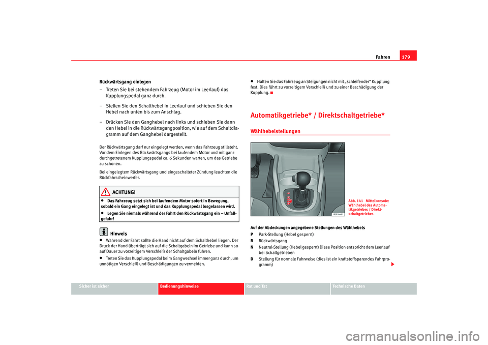 Seat Altea XL 2009 Betriebsanleitung (in German) Fahren179
Sicher ist sicher
Bedienungshinweise
Rat und Tat
Technische Daten
Rückwärtsgang einlegen
– Treten Sie bei stehendem Fahrzeug (Motor im Leerlauf) das
Kupplungspedal ganz durch.
– Stell Seat Altea XL 2009 Betriebsanleitung (in German) Fahren179
Sicher ist sicher
Bedienungshinweise
Rat und Tat
Technische Daten
Rückwärtsgang einlegen
– Treten Sie bei stehendem Fahrzeug (Motor im Leerlauf) das
Kupplungspedal ganz durch.
– Stell