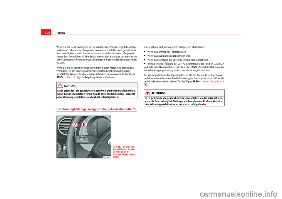 Seat Altea XL 2009 Betriebsanleitung (in German) Fahren
192Wenn Sie die Geschwindigkeit mit dem Gaspedal erhöhen, regelt die Anlage
nach dem Loslassen des Gaspedals automatisch auf die zuvor gespeicherte
Geschwindigkeit zurück. Dieses ist je doc Seat Altea XL 2009 Betriebsanleitung (in German) Fahren
192Wenn Sie die Geschwindigkeit mit dem Gaspedal erhöhen, regelt die Anlage
nach dem Loslassen des Gaspedals automatisch auf die zuvor gespeicherte
Geschwindigkeit zurück. Dieses ist je doc