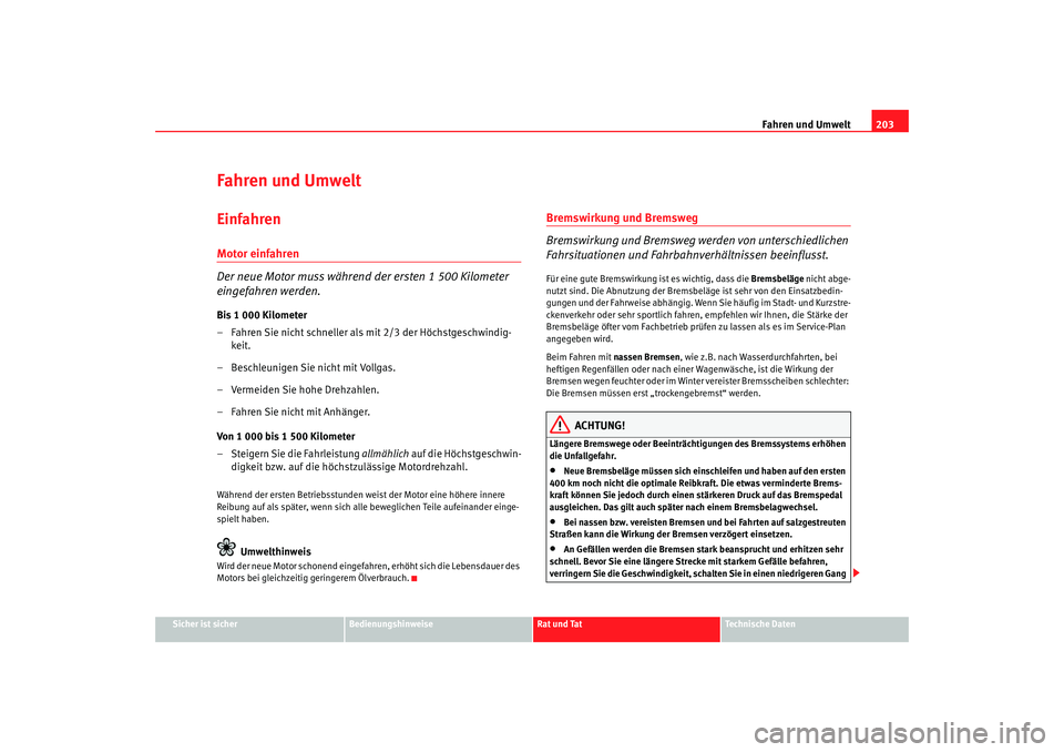 Seat Altea XL 2009  Betriebsanleitung (in German) Fahren und Umwelt203
Sicher ist sicher
Bedienungshinweise
Rat und Tat
Technische Daten
Fahren und UmweltEinfahrenMotor einfahren
Der neue Motor muss während der ersten 1 500 Kilometer 
eingefahren we
