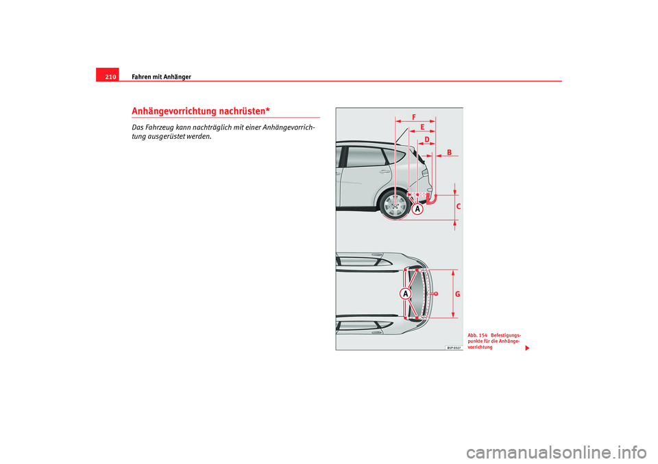 Seat Altea XL 2009 Betriebsanleitung (in German) Fahren mit Anhänger
210Anhängevorrichtung nachrüsten*Das Fahrzeug kann nachträglich mit einer Anhängevorrich-
tung ausgerüstet werden.
Abb. 154 Befestigungs-
punkte für die Anhänge-
vorrichtu Seat Altea XL 2009 Betriebsanleitung (in German) Fahren mit Anhänger
210Anhängevorrichtung nachrüsten*Das Fahrzeug kann nachträglich mit einer Anhängevorrich-
tung ausgerüstet werden.
Abb. 154 Befestigungs-
punkte für die Anhänge-
vorrichtu