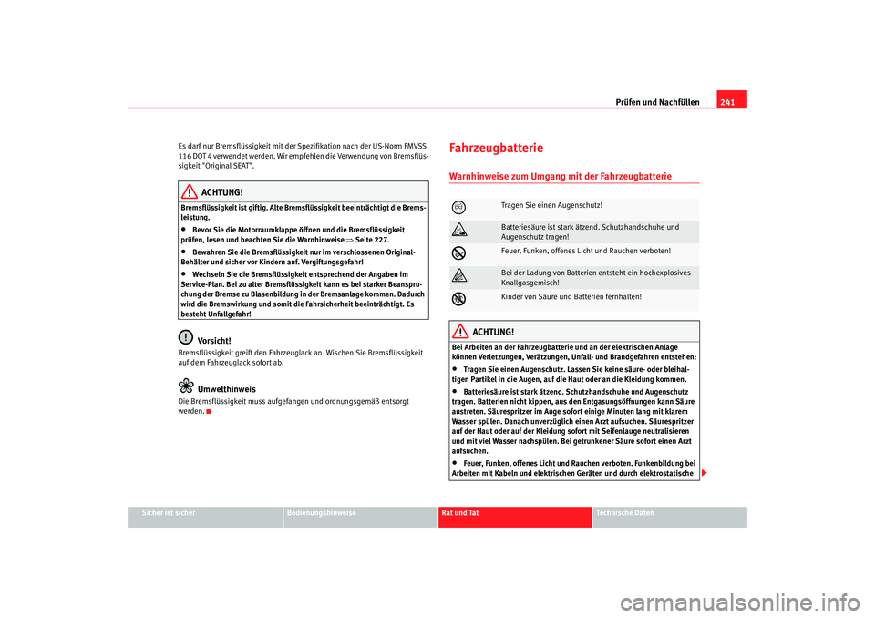 Seat Altea XL 2009 Betriebsanleitung (in German) Prüfen und Nachfüllen241
Sicher ist sicher
Bedienungshinweise
Rat und Tat
Technische Daten
Es darf nur Bremsflüssigkeit mit der
Spezifikation nach der US-Norm FMVSS
116 DOT 4 verwendet werden. Wi Seat Altea XL 2009 Betriebsanleitung (in German) Prüfen und Nachfüllen241
Sicher ist sicher
Bedienungshinweise
Rat und Tat
Technische Daten
Es darf nur Bremsflüssigkeit mit der
Spezifikation nach der US-Norm FMVSS
116 DOT 4 verwendet werden. Wi