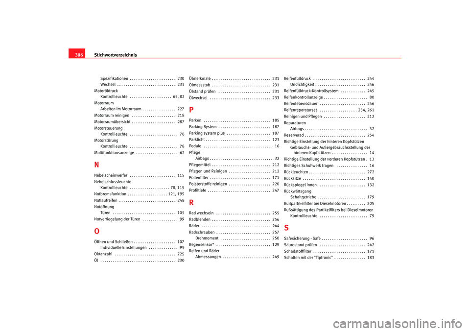 Seat Altea XL 2009  Betriebsanleitung (in German) Stichwortverzeichnis
306
Spezifikationen . . . . . . . . . . . . . . . . . . . . . .  230
Wechsel . . . . . . . . . . . . . . . . . . . . . . . . . . . .  233
Motoröldruck Kontrollleuchte  . . . . . 