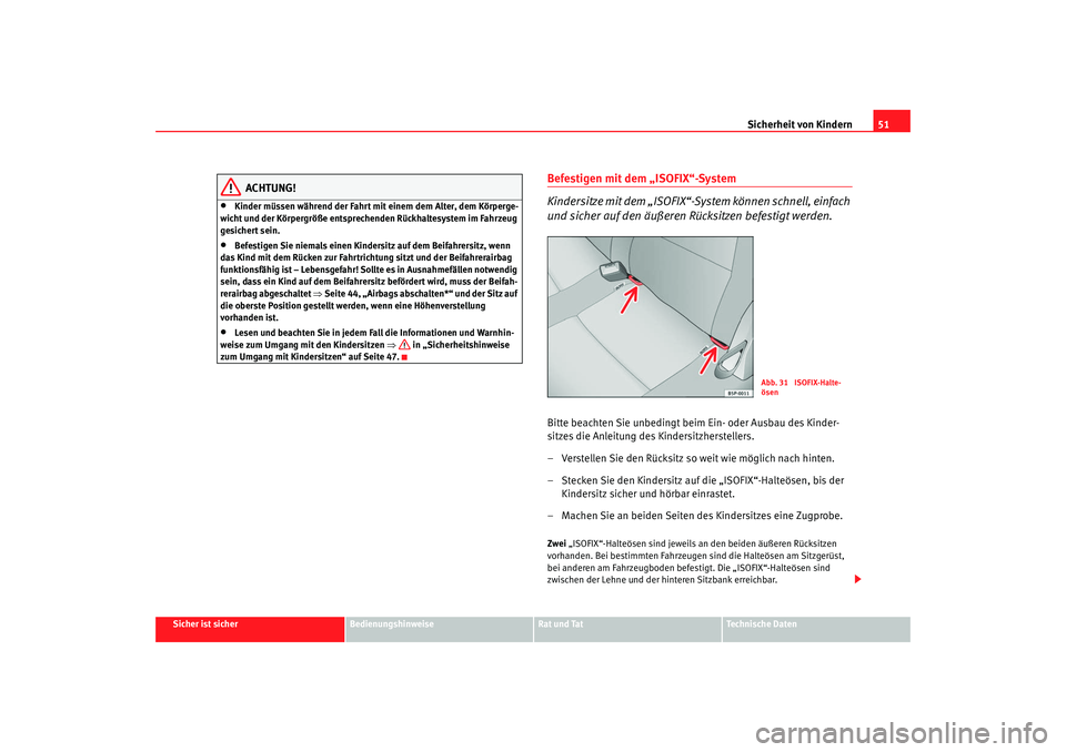 Seat Altea XL 2009  Betriebsanleitung (in German) Sicherheit von Kindern51
Sicher ist sicher
Bedienungshinweise
Rat und Tat
Technische Daten
ACHTUNG!
•
Kinder müssen während der Fahrt mit einem dem Alter, dem Körperge-
wicht und der Körpergrö�