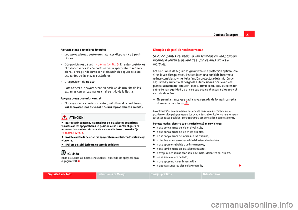 Seat Altea XL 2009  Manual del propietario (in Spanish) Conducción segura15
Seguridad ante todo
Instrucciones de Manejo
Consejos prácticos
Datos Técnicos
Apoyacabezas posteriores laterales
– Los apoyacabezas posteriores laterales disponen de 3 posi-
c