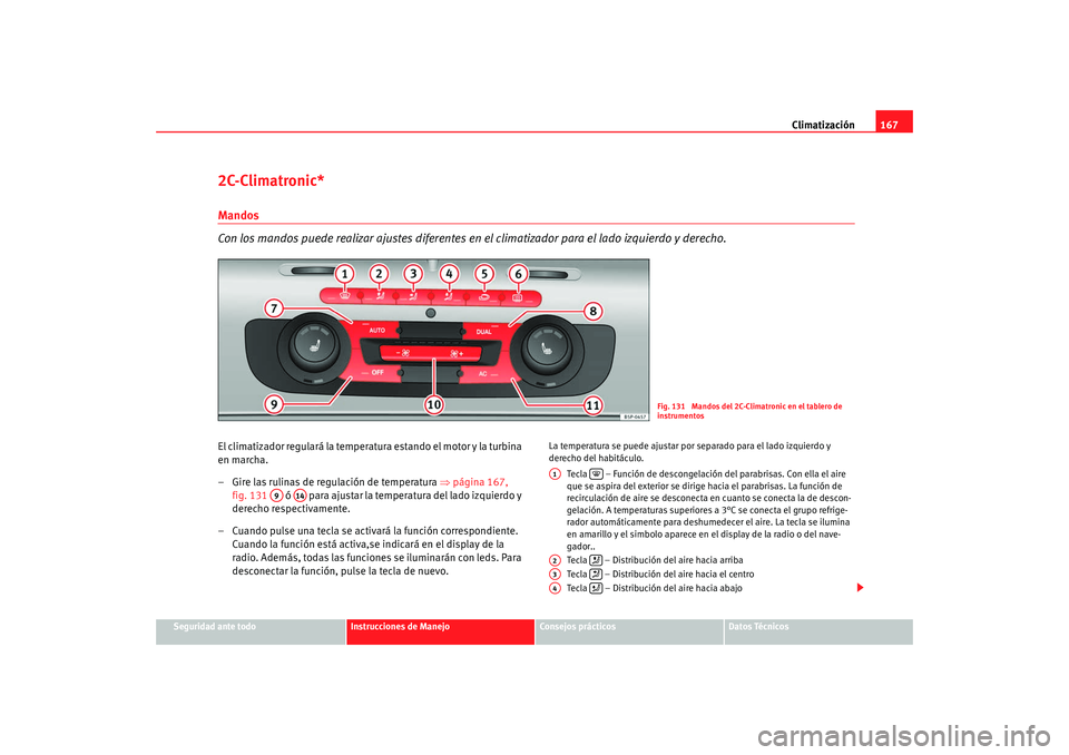 Seat Altea XL 2009  Manual del propietario (in Spanish) Climatización167
Seguridad ante todo
Instrucciones de Manejo
Consejos prácticos
Datos Técnicos
2C-Climatronic*Mandos
Con los mandos puede realizar ajustes diferentes en  el climatizador para el lad