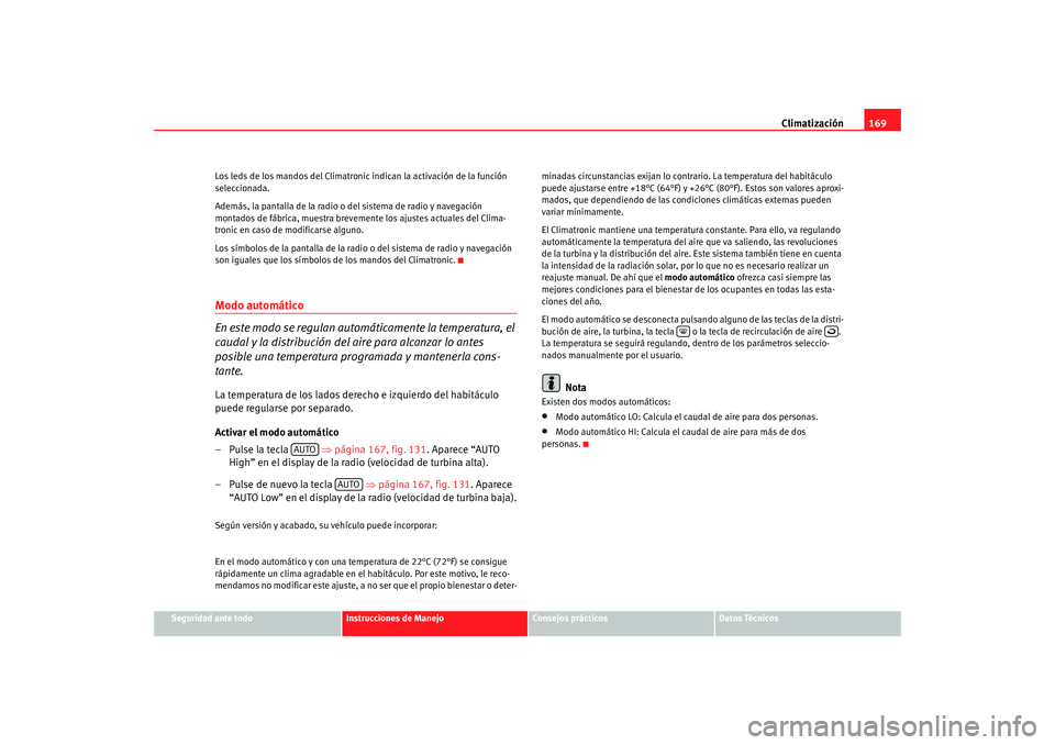 Seat Altea XL 2009  Manual del propietario (in Spanish) Climatización169
Seguridad ante todo
Instrucciones de Manejo
Consejos prácticos
Datos Técnicos
Los leds de los mandos del Climatronic indican la activación de la función 
seleccionada.
Además, l