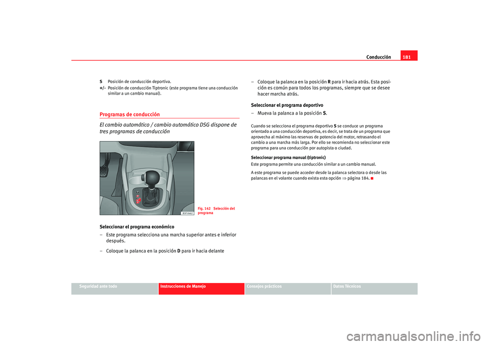 Seat Altea XL 2009  Manual del propietario (in Spanish) Conducción181
Seguridad ante todo
Instrucciones de Manejo
Consejos prácticos
Datos Técnicos
S
Posición de conducción deportiva.
+/- Posición de conducción Tiptronic (este programa tiene una con