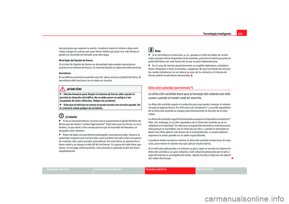 Seat Altea XL 2009 Manual del propietario (in Spanish) Tecnología inteligente201
Seguridad ante todo
Instrucciones de Manejo
Consejos prácticos
Datos Técnicos
cercano para que reparen la avería. Conduzca hasta el mismo a baja velo-
cidad y tenga en cu Seat Altea XL 2009 Manual del propietario (in Spanish) Tecnología inteligente201
Seguridad ante todo
Instrucciones de Manejo
Consejos prácticos
Datos Técnicos
cercano para que reparen la avería. Conduzca hasta el mismo a baja velo-
cidad y tenga en cu